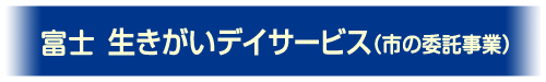 富士市、生きがいデイサービスご案内